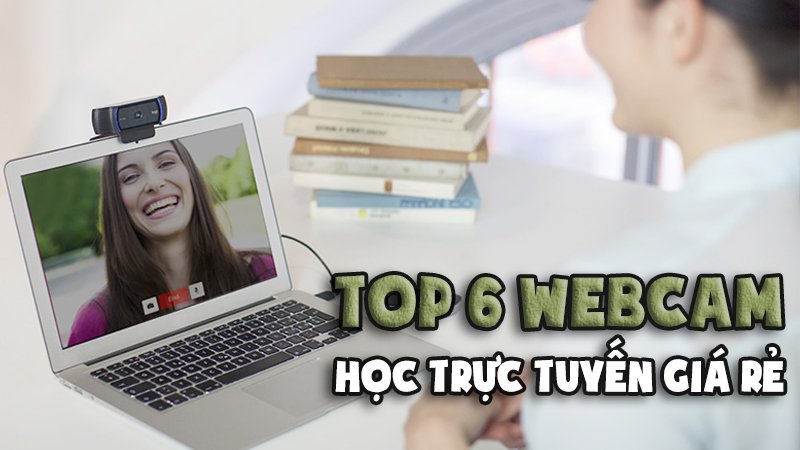 Top 6 webcam học trực tuyến giá rẻ