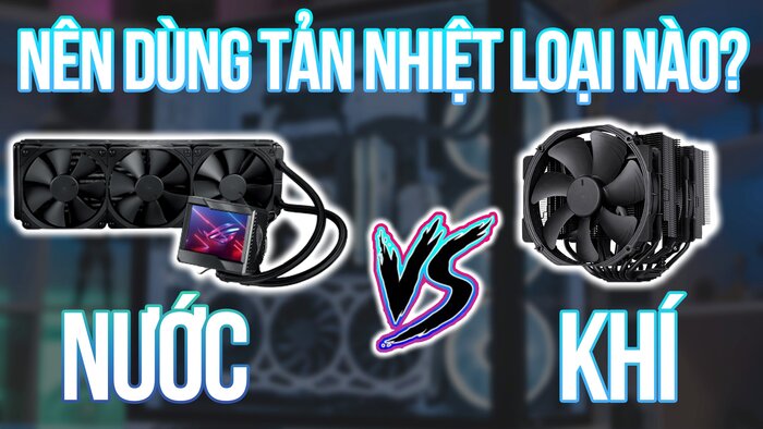 Nên dùng tản nhiệt nước hay khí - An Phát Computer VN