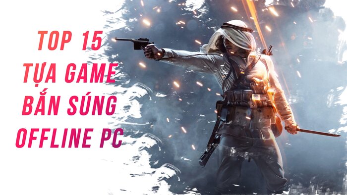  Top 15 Game Bắn Súng Offline PC đáng chơi nhất